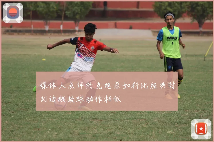 媒体人点评约克绝杀如科比经典时刻边线接球动作相似